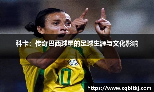 科卡：传奇巴西球星的足球生涯与文化影响