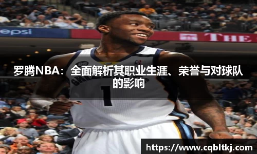 罗腾NBA：全面解析其职业生涯、荣誉与对球队的影响